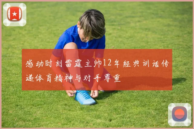 感动时刻雷霆主帅12年经典训话传递体育精神与对手尊重