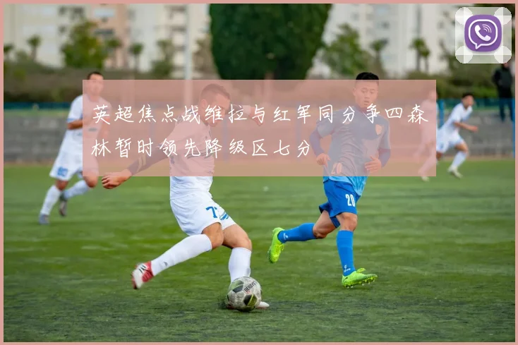 英超焦点战维拉与红军同分争四森林暂时领先降级区七分